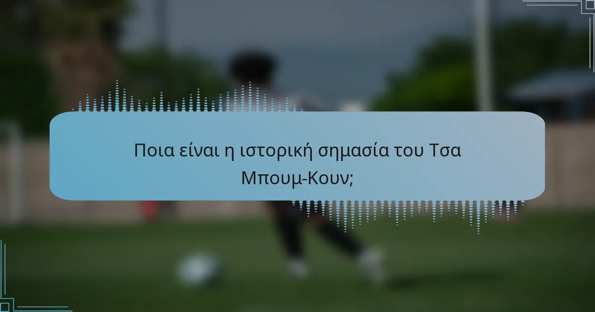 Ποια είναι η ιστορική σημασία του Τσα Μπουμ-Κουν;
