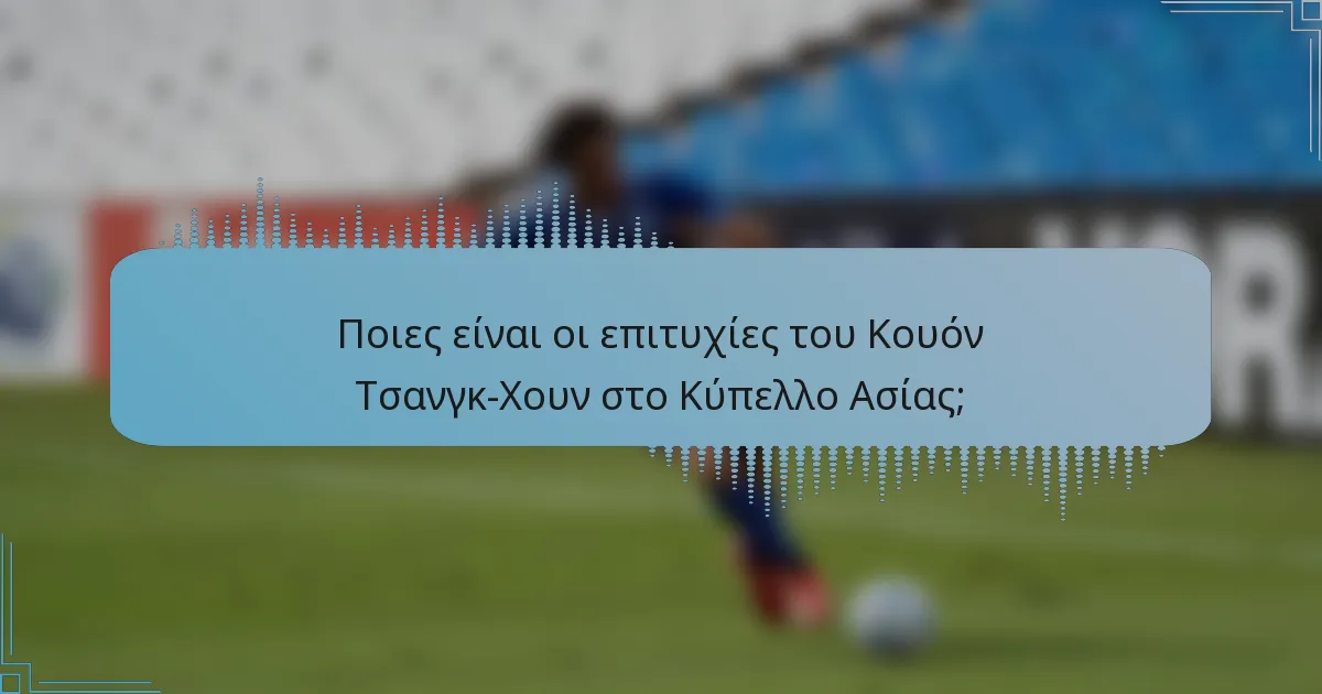 Ποιες είναι οι επιτυχίες του Κουόν Τσανγκ-Χουν στο Κύπελλο Ασίας;