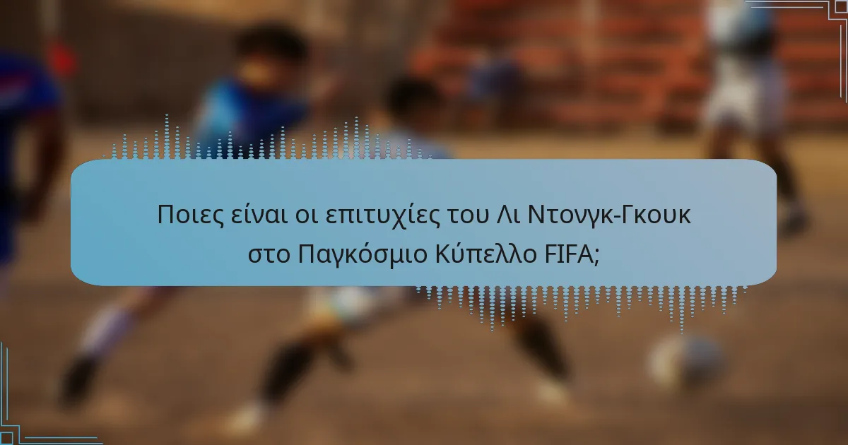 Ποιες είναι οι επιτυχίες του Λι Ντονγκ-Γκουκ στο Παγκόσμιο Κύπελλο FIFA;
