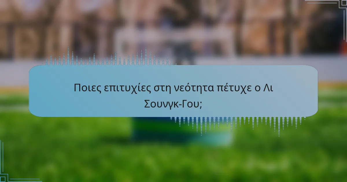 Ποιες επιτυχίες στη νεότητα πέτυχε ο Λι Σουνγκ-Γου;