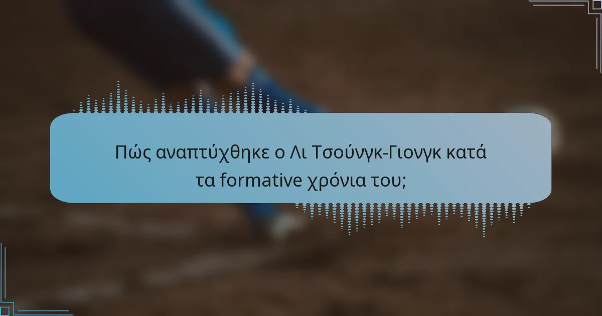 Πώς αναπτύχθηκε ο Λι Τσούνγκ-Γιονγκ κατά τα formative χρόνια του;