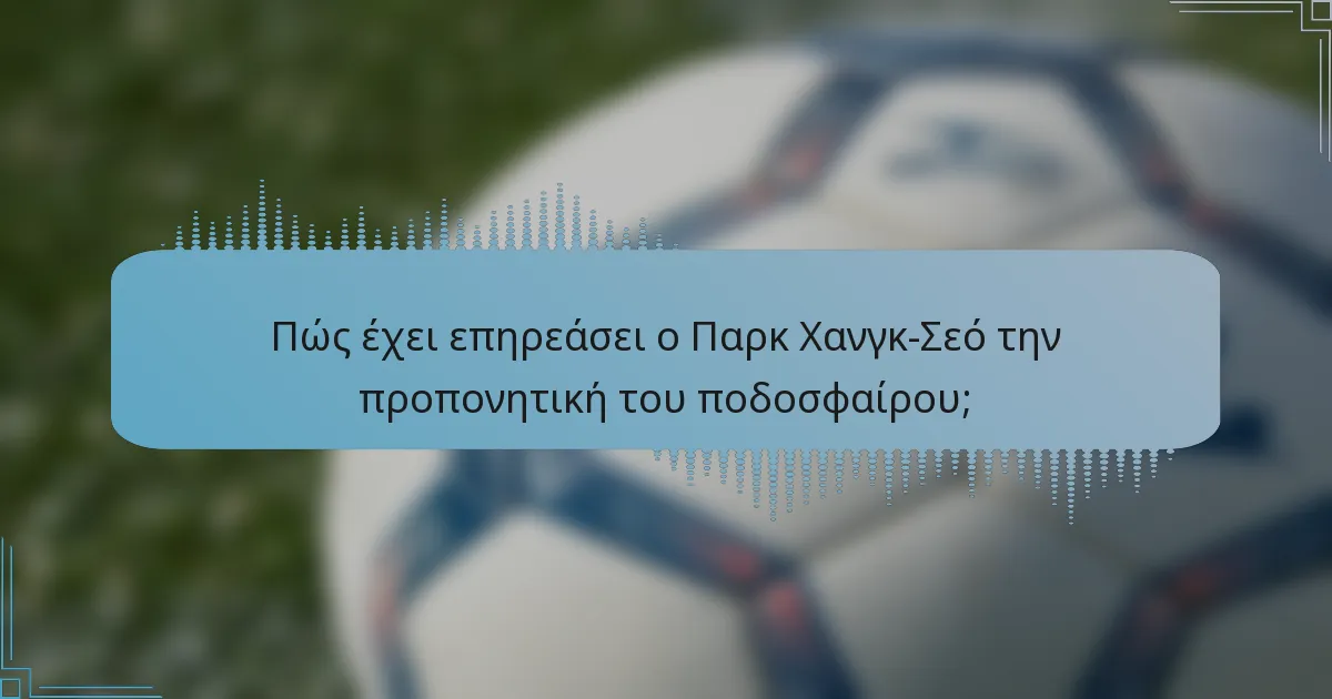 Πώς έχει επηρεάσει ο Παρκ Χανγκ-Σεό την προπονητική του ποδοσφαίρου;