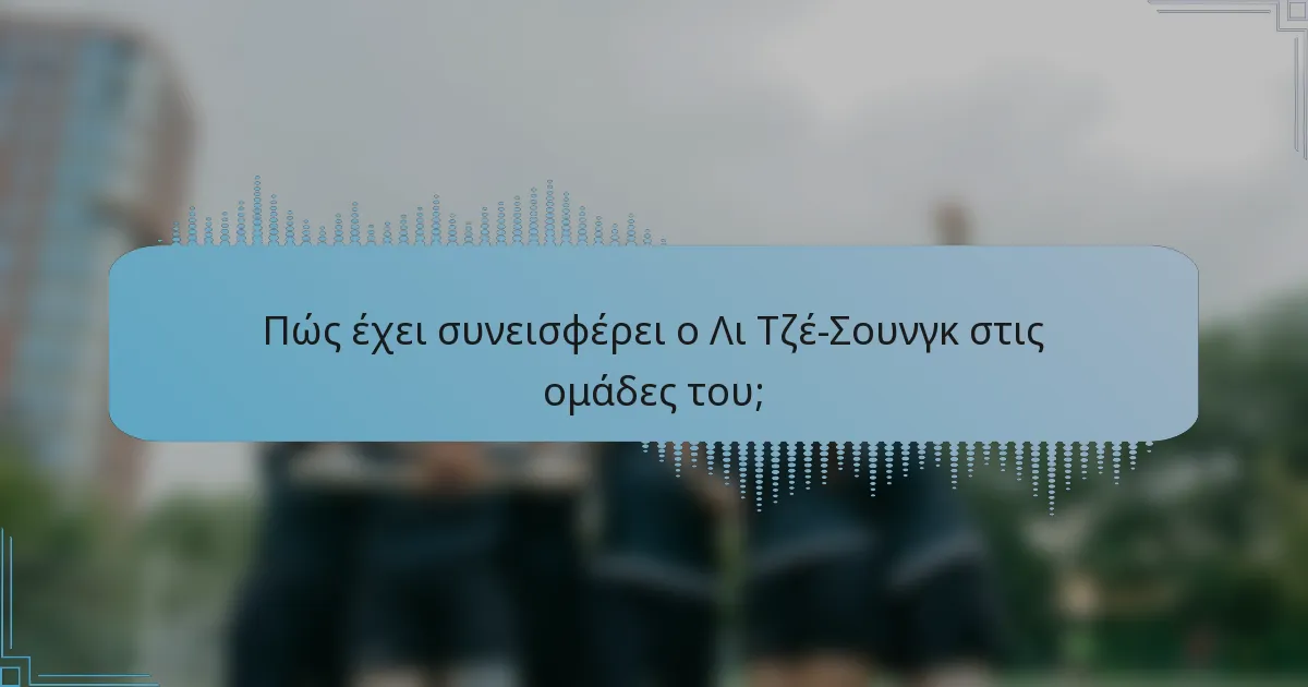 Πώς έχει συνεισφέρει ο Λι Τζέ-Σουνγκ στις ομάδες του;