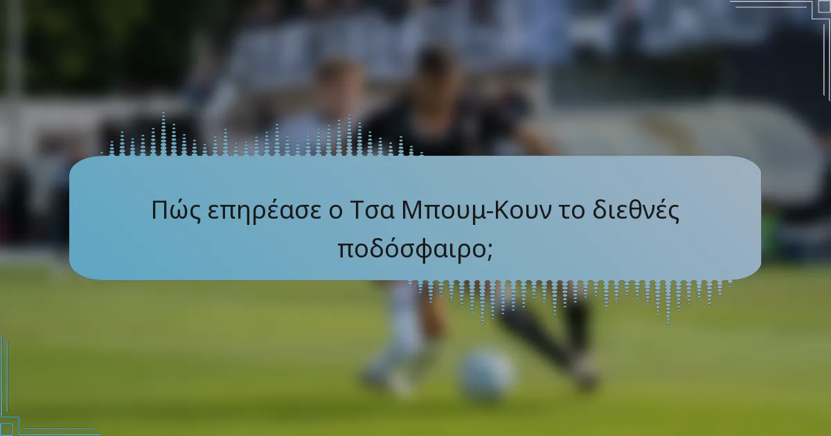 Πώς επηρέασε ο Τσα Μπουμ-Κουν το διεθνές ποδόσφαιρο;