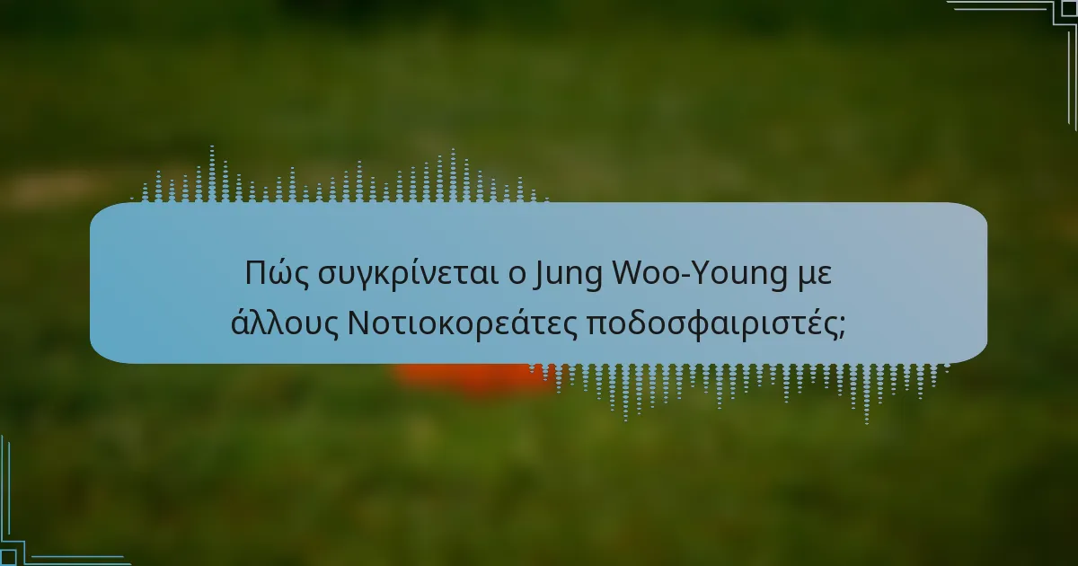 Πώς συγκρίνεται ο Jung Woo-Young με άλλους Νοτιοκορεάτες ποδοσφαιριστές;