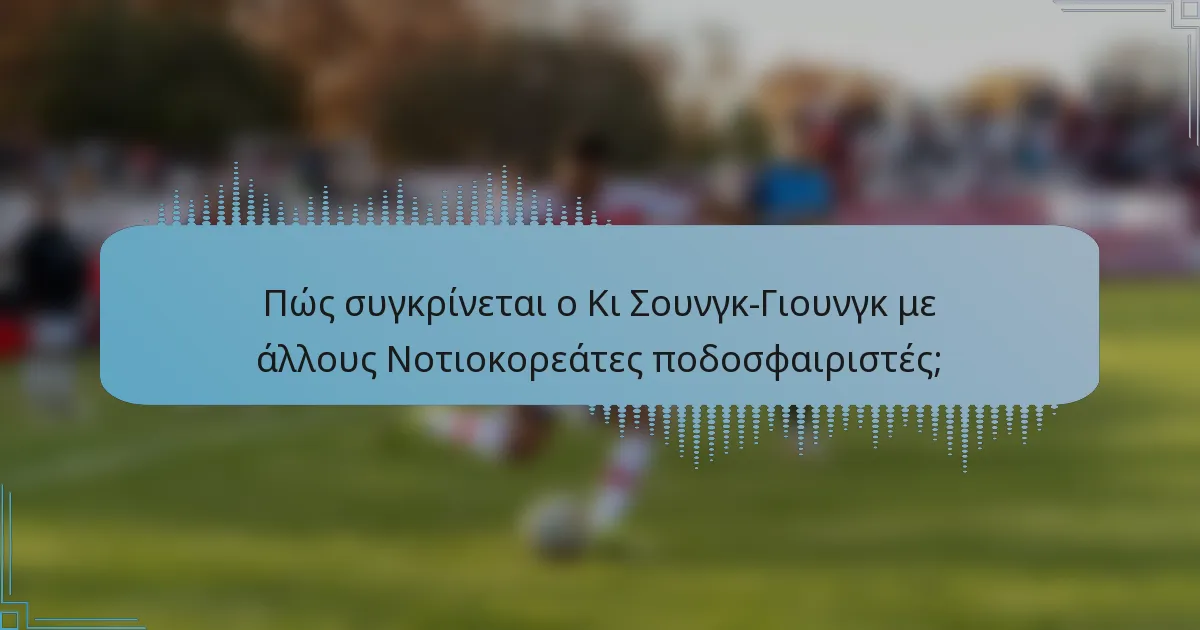 Πώς συγκρίνεται ο Κι Σουνγκ-Γιουνγκ με άλλους Νοτιοκορεάτες ποδοσφαιριστές;