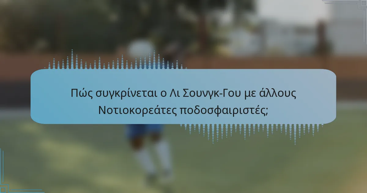 Πώς συγκρίνεται ο Λι Σουνγκ-Γου με άλλους Νοτιοκορεάτες ποδοσφαιριστές;