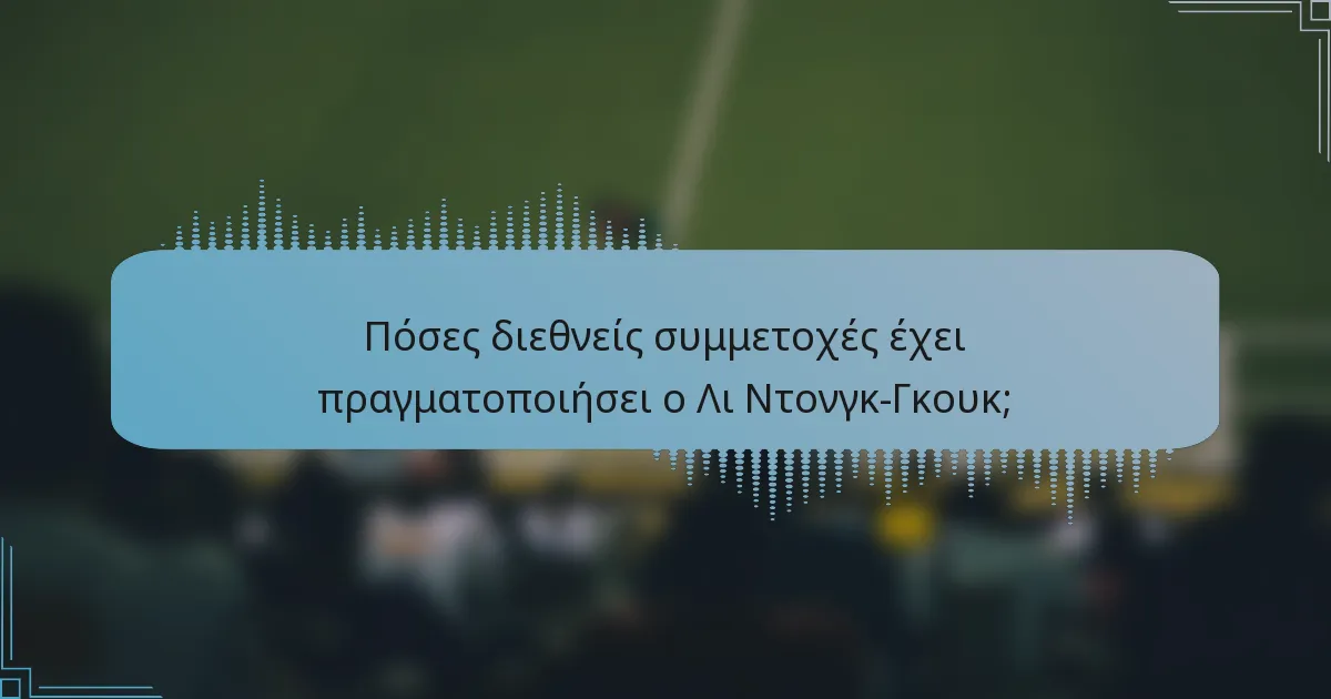 Πόσες διεθνείς συμμετοχές έχει πραγματοποιήσει ο Λι Ντονγκ-Γκουκ;