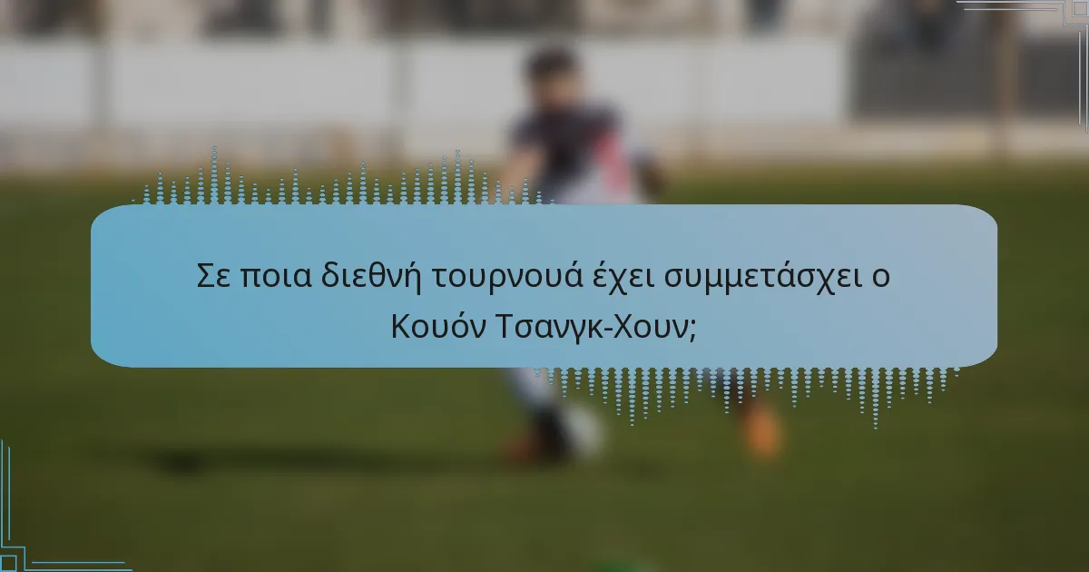 Σε ποια διεθνή τουρνουά έχει συμμετάσχει ο Κουόν Τσανγκ-Χουν;